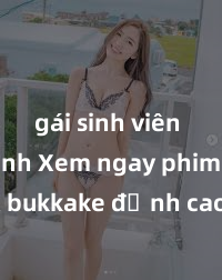 gái sinh viên làm tình Xem ngay phim sex bukkake đỉnh cao không che - Cảnh nóng, không che, cực kỳ hấp dẫn đang chờ đón bạn!