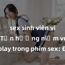 sex sinh viên việt nam Tận hưởng niềm vui cosplay trong phim sex: Điều gì khiến cosplay trở thành xu hướng phổ biến trong ngành công nghiệp giải trí người lớn?