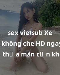 sex vietsub Xem sex không che HD ngay để thỏa mãn cơn khát tình dục của bạn! Video chất lượng cao, cảnh quay rõ nét, sẽ khiến bạn không thể rời mắt! Hãy trải nghiệm ngay!