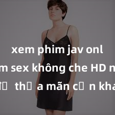 xem phim jav online Xem sex không che HD ngay để thỏa mãn cơn khát tình dục của bạn! Video chất lượng cao, cảnh quay rõ nét, sẽ khiến bạn không thể rời mắt! Hãy trải nghiệm ngay!