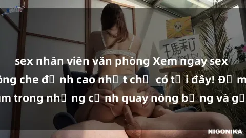 sex nhân viên văn phòng Xem ngay sex phim Việt Nam không che đỉnh cao nhất chỉ có tại đây! Đắm chìm trong những cảnh quay nóng bỏng và gợi cảm không thể bỏ lỡ.