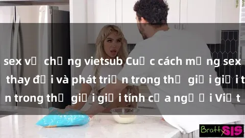 sex vợ chồng vietsub Cuộc cách mạng sex tại Việt Nam: Sự thay đổi và phát triển trong thế giới giới tính của người Việt