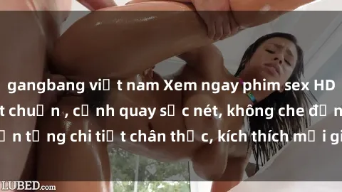gangbang việt nam Xem ngay phim sex HD đỉnh cao, độ nét chuẩn , cảnh quay sắc nét, không che đến từng chi tiết chân thực, kích thích mọi giác quan của bạn.