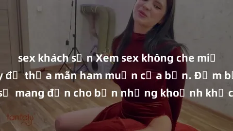 sex khách sạn Xem sex không che miễn phí ngay hôm nay để thỏa mãn ham muốn của bạn. Đảm bảo sẽ mang đến cho bạn những khoảnh khắc đầy khoái cảm và độc đáo.