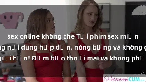 sex online không che Tải phim sex miễn phí: Xem ngay những nội dung hấp dẫn, nóng bỏng và không giới hạn! Đảm bảo thoải mái và không phải trả phí. Hãy tải ngay!