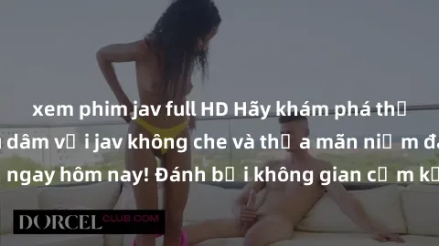 xem phim jav full HD Hãy khám phá thế giới cực kỳ khiêu dâm với jav không che và thỏa mãn niềm đam mê của bạn ngay hôm nay! Đánh bại không gian cấm kỵ và tận hưởng những bộ phim jav không che nóng bỏn