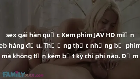 sex gái hàn quốc Xem phim JAV HD miễn phí tại các trang web hàng đầu. Thưởng thức những bộ phim đẹp chuẩn HD mà không tốn kém bất kỳ chi phí nào. Đảm bảo bạn sẽ được trải nghiệm tuyệt vời và đáng nhớ.