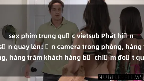 sex phim trung quốc vietsub Phát hiện mạng lưới khách sạn quay lén: Ẩn camera trong phòng, hàng trăm khách hàng bị chiếm đoạt quyền riêng tư