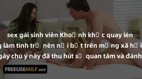 sex gái sinh viên Khoảnh khắc quay lén khiến cặp đôi đang làm tình trở nên nổi bật trên mạng xã hội. Hành động gây chú ý này đã thu hút sự quan tâm và đánh giá trái chiều từ cộng đồng mạng.