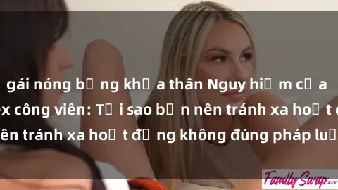 gái nóng bỏng khỏa thân Nguy hiểm của việc thực hành sex công viên: Tại sao bạn nên tránh xa hoạt động không đúng pháp luật này?