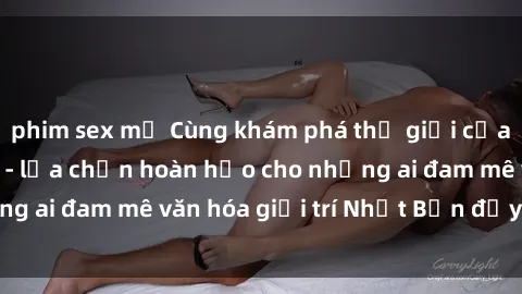 phim sex mỹ Cùng khám phá thế giới của phim JAV vietsub - lựa chọn hoàn hảo cho những ai đam mê văn hóa giải trí Nhật Bản đầy sức hút.