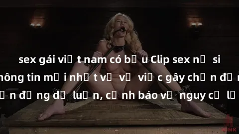sex gái việt nam có bầu Clip sex nữ sinh vừa bị rò rỉ: Thông tin mới nhất về vụ việc gây chấn động dư luận, cảnh báo về nguy cơ lạm dụng trẻ em