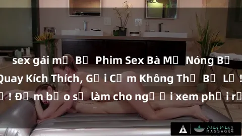 sex gái mỹ Bộ Phim Sex Bà Mẹ Nóng Bỏng: Những Cảnh Quay Kích Thích, Gợi Cảm Không Thể Bỏ Lỡ! Đảm bảo sẽ làm cho người xem phải rưng rưng nồng nhiệt!