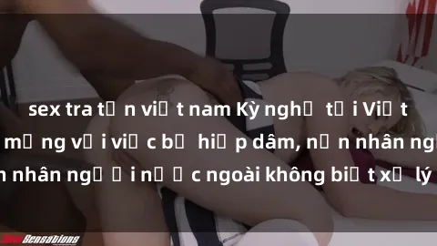 sex tra tấn việt nam Kỳ nghỉ tại Việt Nam biến thành ác mộng với việc bị hiếp dâm, nạn nhân người nước ngoài không biết xử lý như thế nào.