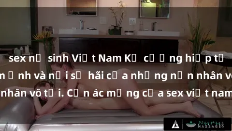 sex nữ sinh Việt Nam Kẻ cưỡng hiếp tại Việt Nam: Nỗi ám ảnh và nỗi sợ hãi của những nạn nhân vô tội. Cơn ác mộng của sex việt nam không biên giới.