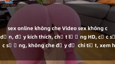 sex online không che Video sex không che mới nhất: Hấp dẫn, đầy kích thích, chất lượng HD, cực sướng, không che đầy đủ chi tiết, xem hoàn toàn miễn phí!