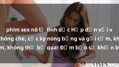 phim sex nô lệ tình dục Hấp dẫn với video sex gái trẻ không che, cực kỳ nóng bỏng và gợi cảm, không thể bỏ qua! Đảm bảo sẽ khiến bạn phải mãn nhãn!