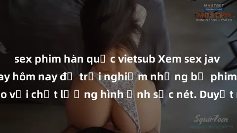 sex phim hàn quốc vietsub Xem sex jav full HD miễn phí ngay hôm nay để trải nghiệm những bộ phim đỉnh cao với chất lượng hình ảnh sắc nét. Duyệt nhanh hàng trăm video không che.