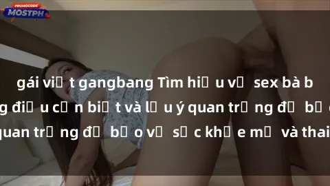 gái việt gangbang Tìm hiểu về sex bà bầu Việt Nam: Những điều cần biết và lưu ý quan trọng để bảo vệ sức khỏe mẹ và thai nhi.