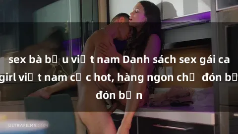 sex bà bầu việt nam Danh sách sex gái call girl việt nam cực hot, hàng ngon chờ đón bạn