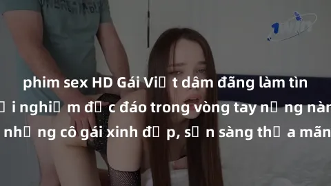 phim sex HD Gái Việt dâm đãng làm tình ở khách sạn: Trải nghiệm độc đáo trong vòng tay nồng nàn của những cô gái xinh đẹp, sẵn sàng thỏa mãn mọi mong muốn của bạn.
