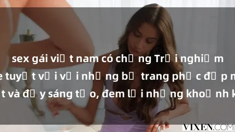 sex gái việt nam có chồng Trải nghiệm sex cosplay anime tuyệt vời với những bộ trang phục đẹp mắt và đầy sáng tạo, đem lại những khoảnh khắc đáng nhớ và thú vị.