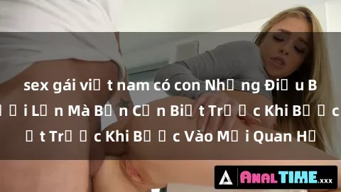 sex gái việt nam có con Những Điều Bí Mật Về Sex Người Lớn Mà Bạn Cần Biết Trước Khi Bước Vào Mối Quan Hệ