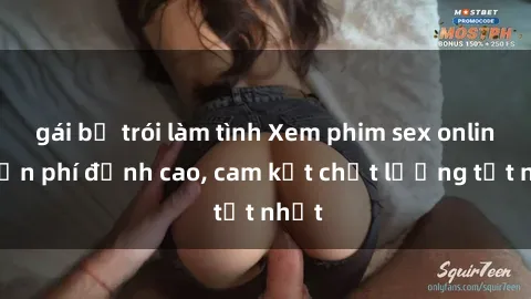 gái bị trói làm tình Xem phim sex online miễn phí đỉnh cao, cam kết chất lượng tốt nhất