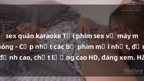 sex quán karaoke Tải phim sex về máy miễn phí và nhanh chóng - Cập nhật các bộ phim mới nhất, đỉnh cao, chất lượng cao HD, đáng xem. Hãy trải nghiệm ngay!
