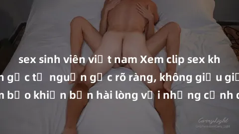 sex sinh viên việt nam Xem clip sex không che mới - Nguồn gốc từ nguồn gốc rõ ràng, không giấu giếm. Đảm bảo khiến bạn hài lòng với những cảnh quay táo bạo và đầy kích thích.