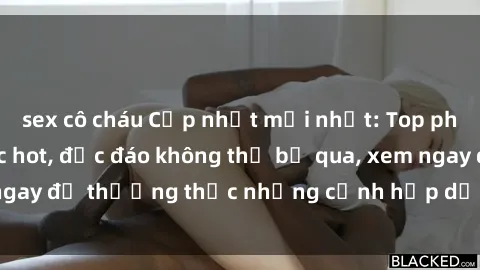 sex cô cháu Cập nhật mới nhất: Top phim JAV Vietsub cực hot, độc đáo không thể bỏ qua, xem ngay để thưởng thức những cảnh hấp dẫn và đầy kích thích!