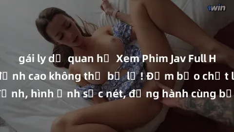 gái ly dị quan hệ Xem Phim Jav Full HD: Những bộ phim đỉnh cao không thể bỏ lỡ! Đảm bảo chất lượng ổn định, hình ảnh sắc nét, đồng hành cùng bạn trong những giây phút thư giãn!