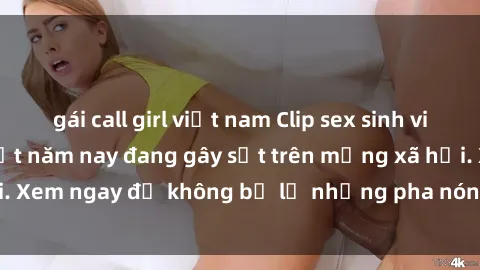 gái call girl việt nam Clip sex sinh viên mới nhất hot nhất năm nay đang gây sốt trên mạng xã hội. Xem ngay để không bỏ lỡ những pha nóng không thể bỏ qua!