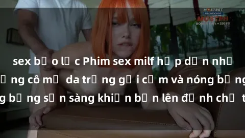 sex bạo lực Phim sex milf hấp dẫn nhất mọi thời đại: Những cô mẹ da trắng gợi cảm và nóng bỏng sẵn sàng khiến bạn lên đỉnh chỉ trong chớp mắt!