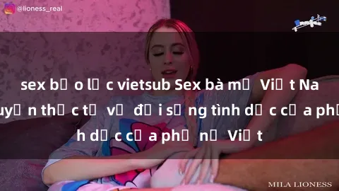 sex bạo lực vietsub Sex bà mẹ Việt Nam: Câu chuyện thực tế về đời sống tình dục của phụ nữ Việt