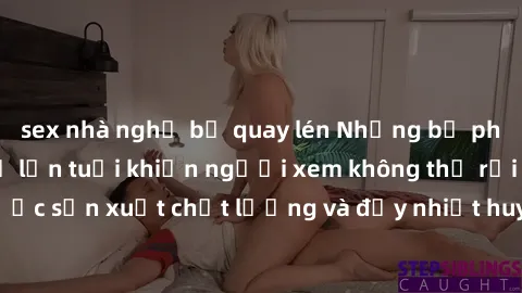 sex nhà nghỉ bị quay lén Những bộ phim sex của phụ nữ lớn tuổi khiến người xem không thể rời mắt. Được sản xuất chất lượng và đầy nhiệt huyết, đáng xem và trải nghiệm.