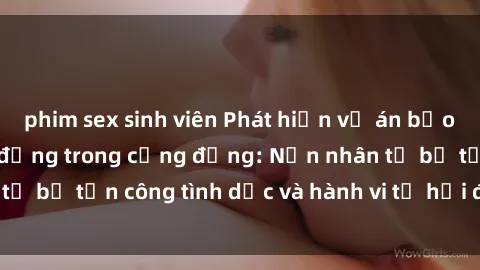 phim sex sinh viên Phát hiện vụ án bạo dâm sex gây chấn động trong cộng đồng: Nạn nhân tố bị tấn công tình dục và hành vi tệ hại được tiết lộ
