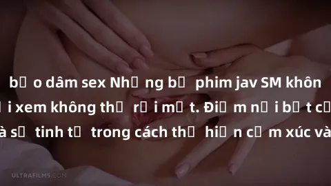 bạo dâm sex Những bộ phim jav SM không che khiến người xem không thể rời mắt. Điểm nổi bật của thể loại này là sự tinh tế trong cách thể hiện cảm xúc và sự hấp dẫn của những cảnh quay.