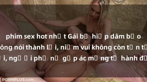 phim sex hot nhất Gái bị hiếp dâm bạo lực: Nỗi đau không nói thành lời, niềm vui không còn tồn tại, người phụ nữ gặp ác mộng từ hành động độc ác của kẻ xấu.