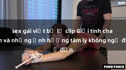sex gái việt bị lộ clip Giới tính cha con và những ảnh hưởng tâm lý không ngờ đến