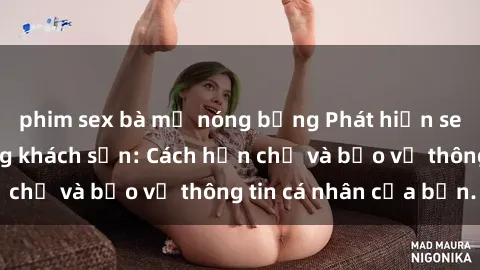 phim sex bà mẹ nóng bỏng Phát hiện sex camera ẩn trong khách sạn: Cách hạn chế và bảo vệ thông tin cá nhân của bạn.