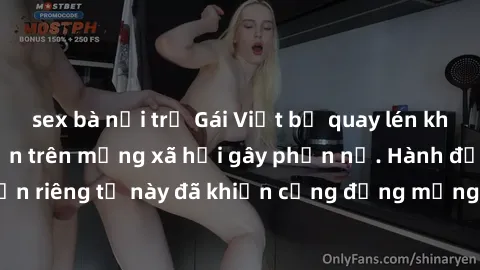 sex bà nội trợ Gái Việt bị quay lén khi tắm, clip lan truyền trên mạng xã hội gây phẫn nộ. Hành động vi phạm quyền riêng tư này đã khiến cộng đồng mạng bức xúc và đòi trừng phạt thật nghiêm khắc.