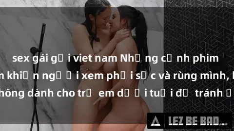 sex gái gọi viet nam Những cảnh phim sex bạo dâm nhóm khiến người xem phải sốc và rùng mình, không dành cho trẻ em dưới tuổi để tránh ảnh hưởng tiêu cực.