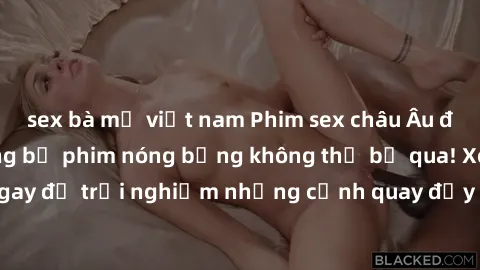 sex bà mẹ việt nam Phim sex châu Âu đỉnh cao: Top những bộ phim nóng bỏng không thể bỏ qua! Xem ngay để trải nghiệm những cảnh quay đầy kích thích và cuồng nhiệt.