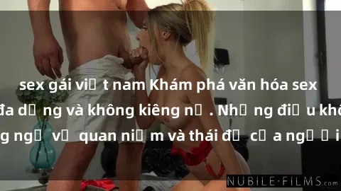 sex gái việt nam Khám phá văn hóa sex Bắc Âu: Sự tự do, đa dạng và không kiêng nể. Những điều không ngờ về quan niệm và thái độ của người Bắc Âu đối với tình dục.