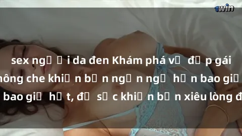 sex người da đen Khám phá vẻ đẹp gái Việt Nam nude không che khiến bạn ngẩn ngơ hơn bao giờ hết, đủ sức khiến bạn xiêu lòng đến ngất ngây