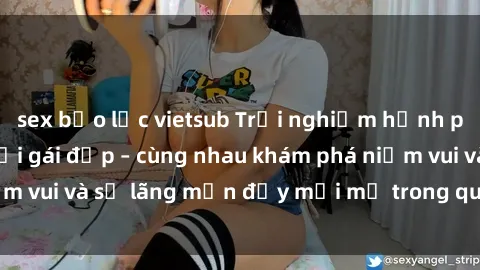 sex bạo lực vietsub Trải nghiệm hạnh phúc khi làm tình với gái đẹp – cùng nhau khám phá niềm vui và sự lãng mạn đầy mới mẻ trong quan hệ của bạn.