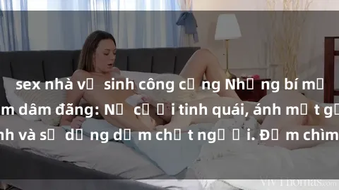 sex nhà vệ sinh công cộng Những bí mật của gái Việt Nam dâm đãng: Nụ cười tinh quái, ánh mắt gợi tình và sự dụng dẫm chết người. Đắm chìm trong vòng xoay đam mê!