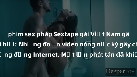 phim sex pháp Sextape gái Việt Nam gây sốt trên mạng xã hội: Những đoạn video nóng nực kỳ gây chấn động cộng đồng Internet. Một lần phát tán đã khiến người xem không thể rời mắt.