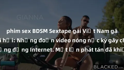 phim sex BDSM Sextape gái Việt Nam gây sốt trên mạng xã hội: Những đoạn video nóng nực kỳ gây chấn động cộng đồng Internet. Một lần phát tán đã khiến người xem không thể rời mắt.
